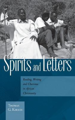 Spirits and Letters: Reading, Writing and Charisma in African Christianity - Thomas G. Kirsch - cover