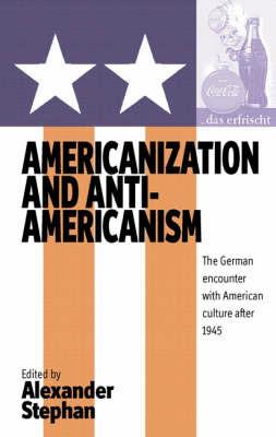 Americanization and Anti-americanism: The German Encounter with American Culture after 1945 - cover