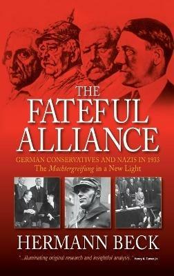 The Fateful Alliance: German Conservatives and Nazis in 1933: The Machtergreifung in a New Light - Hermann Beck - cover