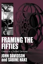 Framing the Fifties: Cinema in a Divided Germany