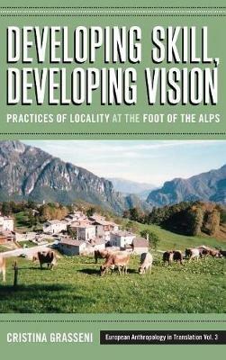 Developing Skill, Developing Vision: Practices of Locality at the Foot of the Alps - Cristina Grasseni - cover