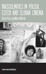 Masculinities in Polish, Czech and Slovak Cinema: Black Peters and Men of Marble