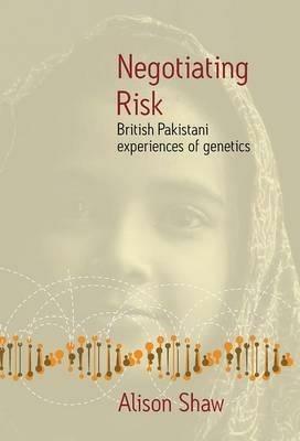 Negotiating Risk: British Pakistani Experiences of Genetics - Alison Shaw - cover