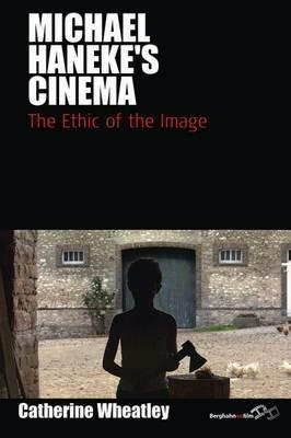 Michael Haneke's Cinema: The Ethic of the Image - Catherine Wheatley - cover