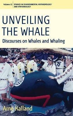 Unveiling the Whale: Discourses on Whales and Whaling - Arne Kalland - cover