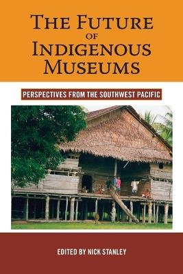 The Future of Indigenous Museums: Perspectives from the Southwest Pacific - cover