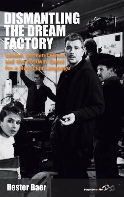 Dismantling the Dream Factory: Gender, German Cinema, and the Postwar Quest for a New Film Language - Hester Baer - cover