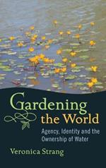 Gardening the World: Agency, Identity and the Ownership of Water