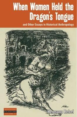 When Women Held the Dragon's Tongue: and Other Essays in Historical Anthropology - Hermann Rebel - cover