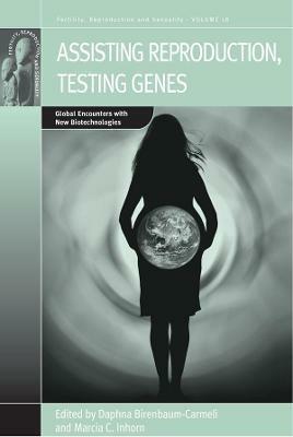Assisting Reproduction, Testing Genes: Global Encounters with the New Biotechnologies - cover