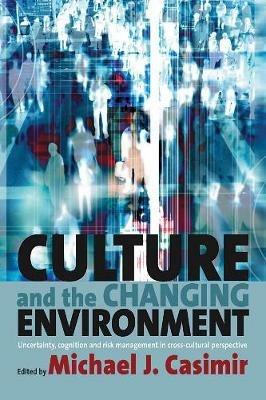 Culture and the Changing Environment: Uncertainty, Cognition, and Risk Management in Cross-Cultural Perspective - cover