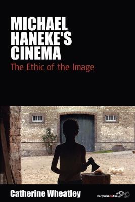 Michael Haneke's Cinema: The Ethic of the Image - Catherine Wheatley - cover