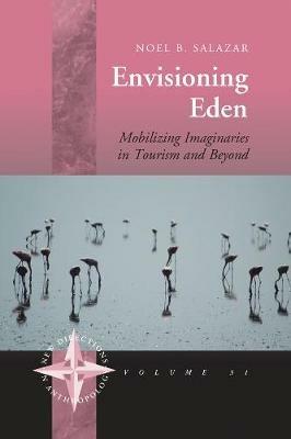 Envisioning Eden: Mobilizing Imaginaries in Tourism and Beyond - Noel B. Salazar - cover