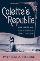 Colette's Republic: Work, Gender, and Popular Culture in France, 1870-1914 - Patricia A. Tilburg - cover