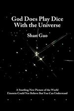 God Does Play Dice with the Universe: a Startling New Picture of the World Einstein Could Not Believe But You Can Understand