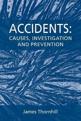 Accidents: Causes, Investigation and Prevention - James Thornhill - cover