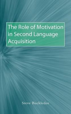 The Role of Motivation in Second Language Acquisition - Steve Buckledee - cover
