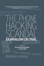 The Phone Hacking Scandal: Journalism on Trial