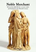 Noble Merchant: William Browne (c1410-1489) and Stamford in the Fifteenth Century