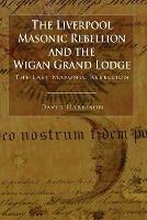 The Liverpool Masonic Rebellion and the Wigan Grand Lodge - David Harrison - cover