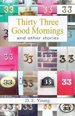 Thirty Three Good Mornings and other stories - D E Young - cover