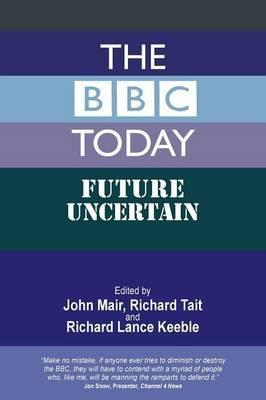 The BBC Today: Future Uncertain - John Mair - cover