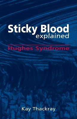 Sticky Blood Explained: Hughes Syndrome - Kay Thackray - cover
