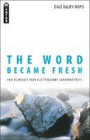 The Word Became Fresh: How to Preach from Old Testament Narrative Texts - Dale Ralph Davis - cover