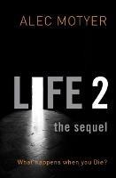 Life 2: The Sequel: What happens when you die? - Alec Motyer - cover