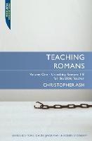 Teaching Romans: Volume 1: Unlocking Romans 1-8 for the Bible Teacher - Christopher Ash - cover