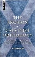 The Erosion of Calvinist Orthodoxy: Drifting from the Truth in confessional Scottish Churches - Ian Hamilton - cover