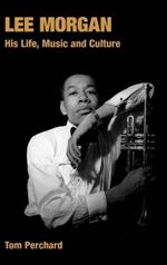Lee Morgan: His Life, Music and Culture