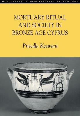 Mortuary Ritual and Society in Bronze Age Cyprus - Priscilla Keswani - cover