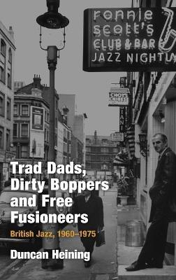 Trad Dads, Dirty Boppers and Free Fusioneers: British Jazz, 1960-1975 - Duncan Heining - cover