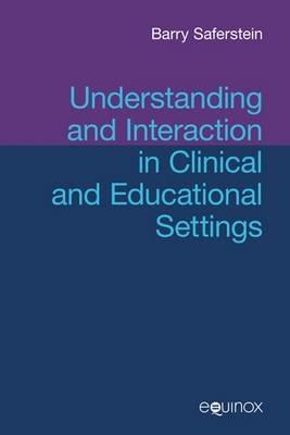 Understanding and Interaction in Clinical and Educational Settings - Barry Saferstein - cover