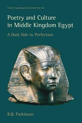 Poetry and Culture in Middle Kingdom Egypt: A Dark Side to Perfection - R. B. Parkinson - cover