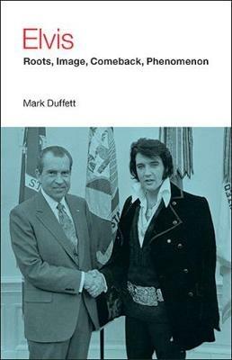 Elvis: Roots, Image, Comeback, Phenomenon - Mark Duffett - cover