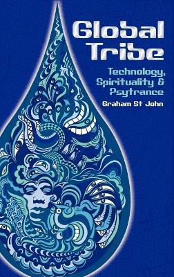 Global Tribe: Technology, Spirituality and Psytrance - Graham St John - cover