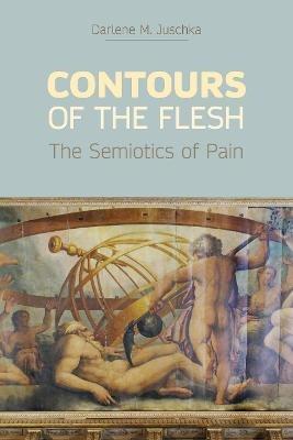 Contours of the Flesh: The Semiotics of Pain - Darlene M Juschka - cover
