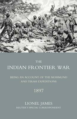 Indian Frontier War: Being an Account of the Mohund and Tirah Expeditions of 1897 - Lionel James - cover