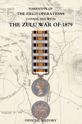 Narrative of the Field Operations Connected with the Zulu War of 1879 - Prepared in the Intelligence Branch of T - cover