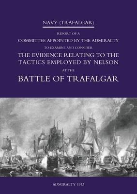 Navy (Trafalgar): Report of a Committee Appointed by the Admiralty to Examine & Consider The Evidence Relating to the Tactics Employed by Nelson at the Battle of Trafalgar - Hmso - cover