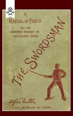 Swordsman: A Manual of Fence and the Defence Against an Uncivilised Enemy - Alfred Hutton - cover