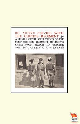 ON ACTIVE SERVICE WITH THE CHINESE REGIMENTA Record of the Operations of the First Chinese Regiment in North China from March to October 1900 - Captain A A S Barnes - cover