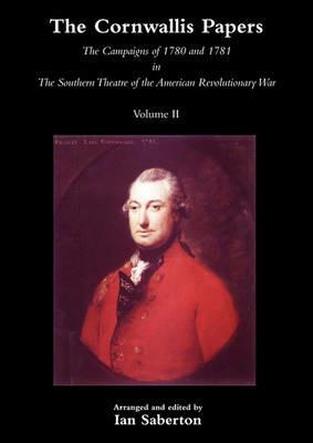 CORNWALLIS PAPERSThe Campaigns of 1780 and 1781 in The Southern Theatre of the American Revolutionary War Vol 2 - Ian Saberton - cover