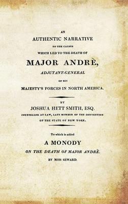 AN AUTHENTIC NARRATIVE OF THE CAUSES WHICH LED TO THE DEATH OF MAJOR ANDRE. Adjutant-General of his Majesty's Forces in North America - Joshua Hett Smith - cover