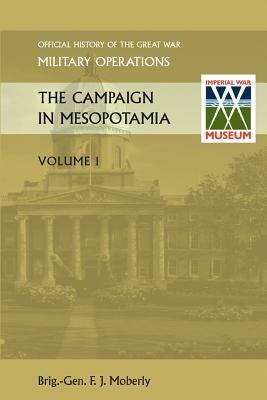 THE Campaign in Mesopotamia Vol I. Official History of the Great War Other Theatres - Brig Gen. F. J. Moberly - cover