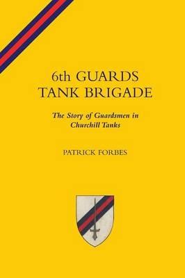 6TH GUARDS TANK BRIGADEThe Story Of Guardsmen In Churchill Tanks - Patrick Forbes - cover