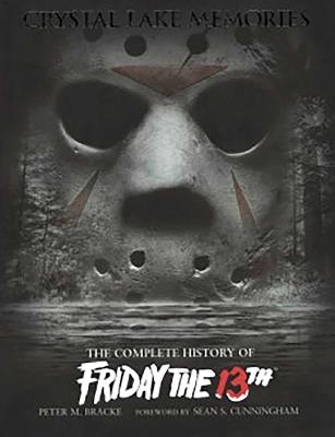 Crystal Lake Memories: The Complete History of "Friday the 13th" - Peter M. Bracke - cover