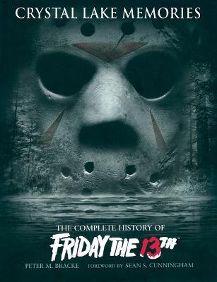 Crystal Lake Memories: The Complete History of "Friday the 13th" - Peter M. Bracke - cover